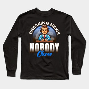 Breaking News Nobody Cares Long Sleeve T-Shirt